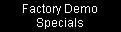 Factory Demo Specials