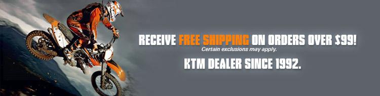 Receive free shipping on orders over $99! KTM dealer since 1992. Certain exclusions may apply.