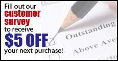 Fill out our customer survey to receive $5 off your next purchase!