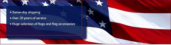 Same-day shipping. Over 20 years of service. Huge selection of flags and flag accessories.