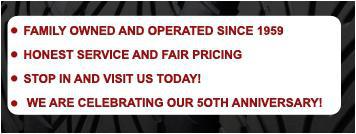 Family owned and operated since 1959. Honest service and fair pricing. Stop in and visit us today! We are celebrating our 50th anniversary!