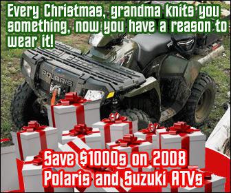Every Christmas, grandma knits you something, now you have a reason to wear it. Save thousands on 2008 Polaris and Suzuki ATVs.