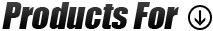 Products For: