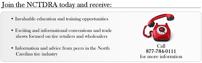 Join the NCTDRA today and receive invaluable education and training opportunites, exciting and informational conventions and trade shows focused on tire retailers and wholesalers, and information and advice from peers in the North Carolina tire industry. Call 877-784-0111 for more information.