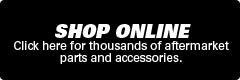 Shop Online: Click here for thousands of aftermarket parts and accessories.