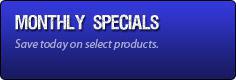 Monthly Specials: Save today on select products.