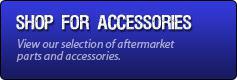 Shop for Accessories: View our selection of aftermarket parts and accessories.