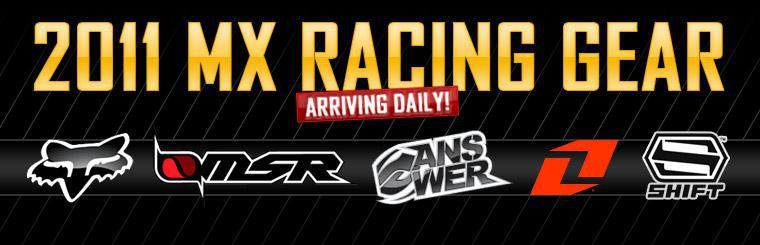 New 2011 motocross racing gear from Fox, Shift, Answer O'gio, and MSR is arriving daily!