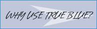 Why Use True Blue?