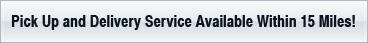Pick Up and Delivery Service Available Within 15 Miles!