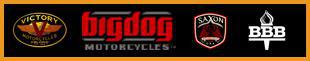 We carry products from Victory, Big Dog, and Saxon. We are a member of the Better Business Bureau.
