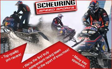 Scheuring Speed Sports. Top-quality pro racers! We're the first truly independent racing team in the sport of snocross! Many key sponsors!