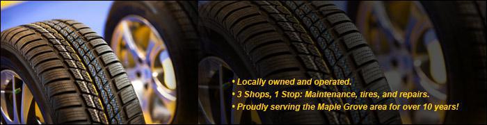 Locally owned and operated. 3 Shops, 1 Stop: Maintenance, tires, and repairs. Proudly serving the Maple Grove area for over 10 years!