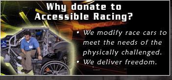 Why donate to Accessible Racing? We modify race cars to meet the needs of the physically challenged. We deliver freedom.
