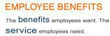 Employee Benefits: The benefits employees want. The service employees need.