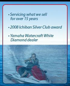 Serving what we sell for over 15 years. 2008 Ichiban Silver Club award. Yamaha Watercraft White Diamond dealer.
