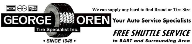 George Oren Tire Specialists Inc. We can supply any hard to find Brand or Tire size. Your auto service specialists. Free shuttle service to Bart and Surrounding area. Since 1946.