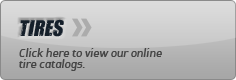 Tires: Click here to view our online tire catalogs.