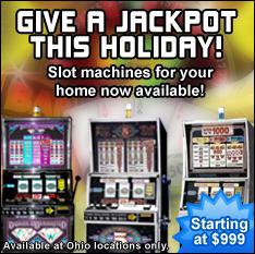 Give a jackpot this holiday! Slot machines for your home now available! Available at Ohio locations only. Starting at $999.