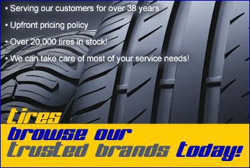 Tires - Browse our trusted brands today! We've been serving our customers for over 38 years, we have an upfront pricing policy, and we have over 20,000 tires in stock! We can take care of most of your service needs!