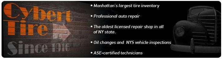 Cybert Tire, since 1916. Manhattan's largest tire inventory. Professional auto repair. The oldest licensed repair shop in all of NY state. Oil changes and NYS vehicle inspections. ASE-certified technicians.
