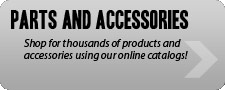 Parts and Accessories: Shop for thousands of products and accessories using our online catalogs!