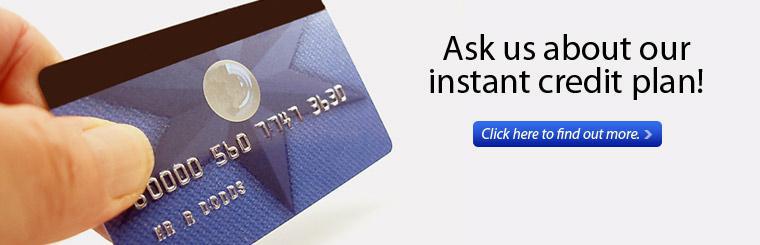 Ask us about our instant credit plan!