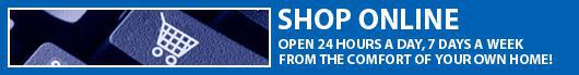 Shop Online. Open 24 hours a day, 7 days a week from the comfort of your own home!