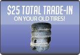 Receive a $25 total trade-in on your old tires!