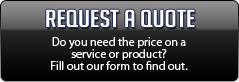 Request a Quote: Do you need the price on a service or product? Fill out our form to find out.