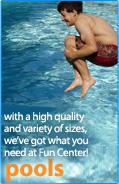 Pools - With a high quality and variety of sizes, we've got what you need at Fun Center!