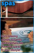 Spas - From relaxing retreats to family get-togethers, we have the spa to fit your lifestyle!