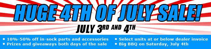  Huge 4th of July Sale! July 3rd and 4th. 10 to 50% off in-stock parts and accessories. Selected units at dealer invoice or below. Prizes and giveaways both days of the sale. Big BBQ on Saturday the 4th of July. 