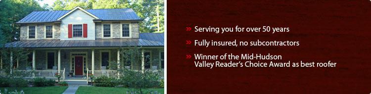 Serving you for over 50 years. Fully insured, no subcontractors. Winner of Mid-Hudson Valley Reader’s Choice Award as best roofer.