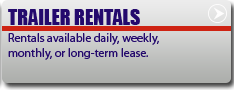 Trailers Rentals: Rentals available daily, weekly, monthly, or long-term lease.