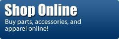 Shop Online: Buy parts, accessories, and apparel online!