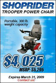Shoprider Trooper Power Chair: $4,025 (MRSP: $5,295). Expires March 31, 2009. Contact us!