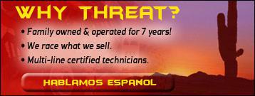 Why Threat? Family owned and operated for 7 years! We race what we sell. Multi-line certified technicians.