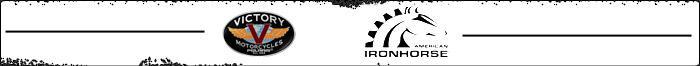 We carry products from Victory and American IronHorse.