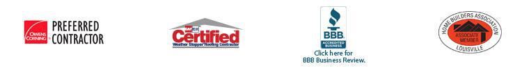 We are an Owens Corning Preferred Contractor. We carry products from GAF. We are accredited by the Better Business Bureau. We are a member of Home Builders Association of Louisville.