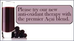 Please try our new anti-oxidant therapy with the premier Acai blend.