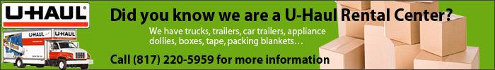 Did you know we are a U-Haul Rental Center? We have trucks, trailers, car trailers, appliance dollies, boxes, tape, packing blankets... Call (817) 220-5959 for more information.