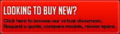 Looking to buy new? Click here to browse our virtual showroom. Request a quote, compare models, and review specs.