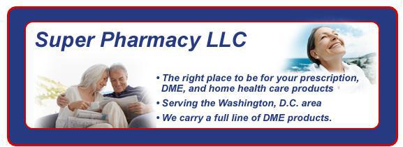 Super Pharmacy LLC. The right place to be for your prescription, DME, and home health care products. Serving the Washington, D.C. area. We carry a full line of DME products.
