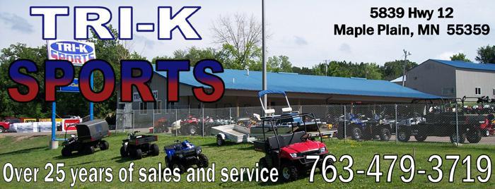 Tri-K Sports 5839 Hwy 12 Maple Plain, MN 55359. Over 25 years of sales and service. 763-479-3719.