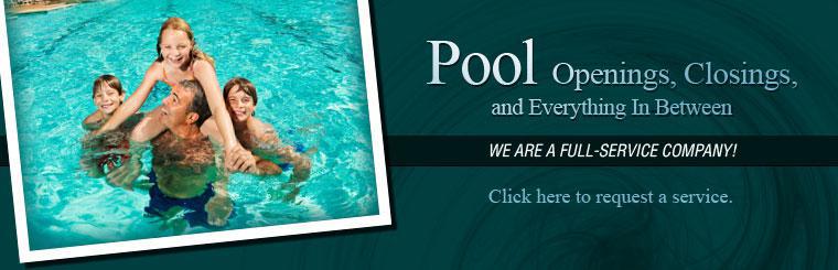 We are a full-service company offering pool openings, closings, and everything in-between.