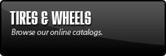 Tires & Wheels: Browse our online catalogs.