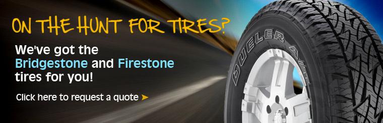 We've got the Bridgestone and Firestone tires for you! Click here to request a quote.