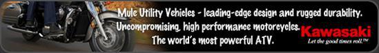 Mule utility vehicles - leading-edge design and rugged durability. Uncompromising, high performance motorcycles. The world's most powerful ATV: Kawasaki