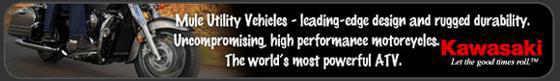 Mule utility vehicles - leading-edge design and rugged durability.  Uncompromising, high performance motorcycles.  The world's most powerful ATV: Kawasaki